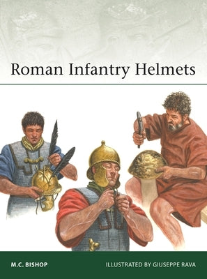 Roman Infantry Helmets by Bishop, M. C.
