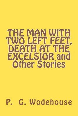 THE MAN WITH TWO LEFT FEET, DEATH AT THE EXCELSIOR and Other Stories by Wodehouse, P. G.