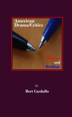 American Drama/Critics: Writings and Readings by Cardullo, Bert