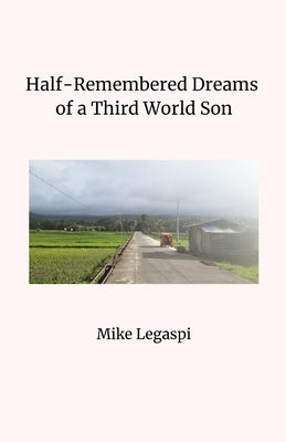 Half-Remembered Dreams of a Third World Son by Legaspi, Mike