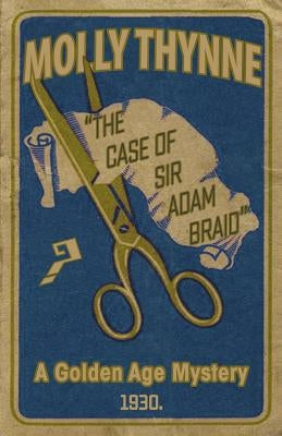 The Case of Sir Adam Braid: A Golden Age Mystery by Thynne, Molly