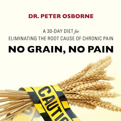 No Grain, No Pain: A 30-Day Diet for Eliminating the Root Cause of Chronic Pain by Osborne, Peter