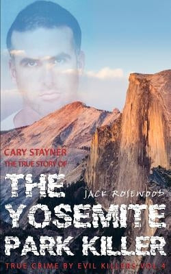 Cary Stayner: The True Story of The Yosemite Park Killer: Historical Serial Killers and Murderers by Rosewood, Jack