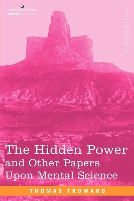 The Hidden Power and Other Papers Upon Mental Science by Troward, Thomas