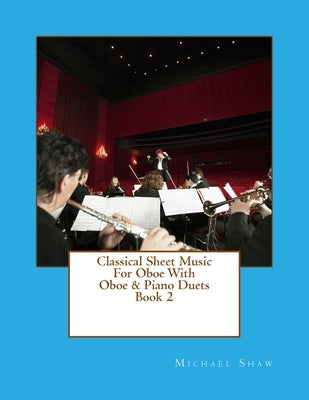 Classical Sheet Music For Oboe With Oboe & Piano Duets Book 2: Ten Easy Classical Sheet Music Pieces For Solo Oboe & Oboe/Piano Duets by Shaw, Michael