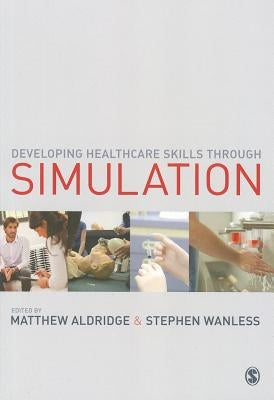 Developing Healthcare Skills through Simulation by Aldridge, Matthew