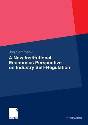 A New Institutional Economics Perspective on Industry Self-Regulation by Sammeck, Jan