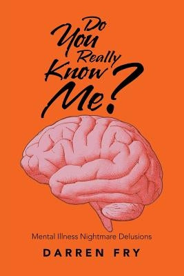 Do You Really Know Me?: Mental Illness Nightmare Delusions by Fry, Darren