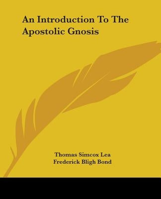 An Introduction To The Apostolic Gnosis by Lea, Thomas Simcox
