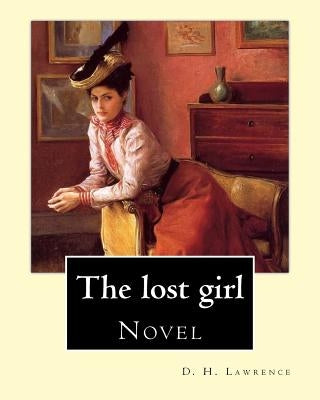The lost girl By: D. H. Lawrence: Novel by Lawrence, D. H.