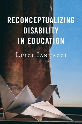 Reconceptualizing Disability in Education by Iannacci, Luigi