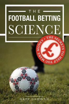 The Football Betting Science by Christie, Gary