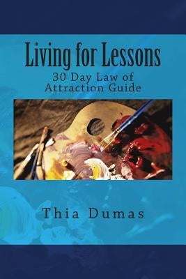 Living for Lessons: 30 Day Law of Attraction Guide by Dumas, Thia