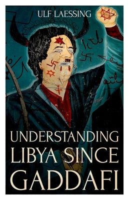 Understanding Libya Since Gaddafi by Laessing, Ulf