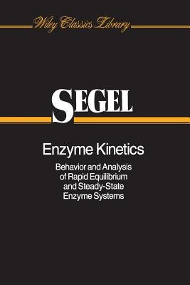 Enzyme Kinetics: Behavior and Analysis of Rapid Equilibrium and Steady-State Enzyme Systems by Segel, Irwin H.