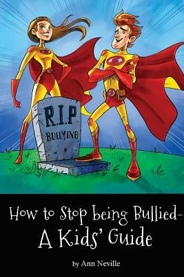 How to Stop Being Bullied: A Kids' Guide by Neville, Ann