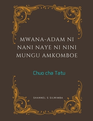 Mwana-Adam ni Nani Naye ni Nini Mungu Amkomboe by Silwimba, Shannel S.