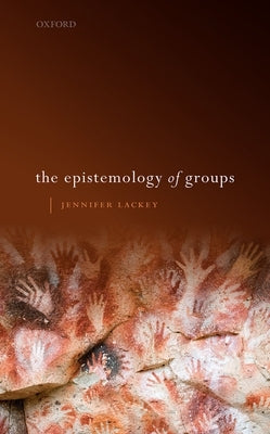 The Epistemology of Groups by Lackey, Jennifer