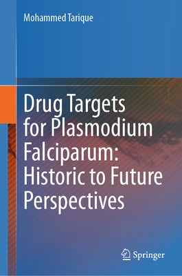 Drug Targets for Plasmodium Falciparum: Historic to Future Perspectives by Tarique, Mohammed