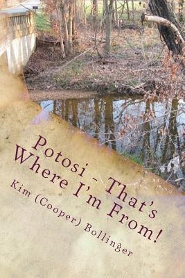 Potosi - That's Where I'm From!: Growing Up in Potosi, Missouri by Bollinger, Kim (Cooper)