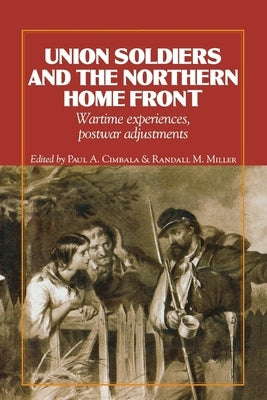 Union Soldiers and the Northern Home Front: Wartime Experiences, Postwar Adjustments by Cimbala, Paul A.