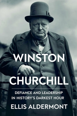 Winston Churchill, A Biography: Defiance and Leadership in History's Darkest Hour by Aldermont, Ellis