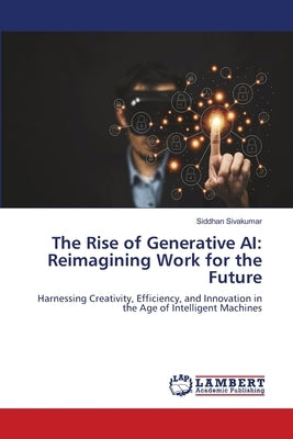 The Rise of Generative AI: Reimagining Work for the Future by Sivakumar, Siddhan