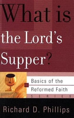 What Is the Lord's Supper? by Phillips, Richard D.