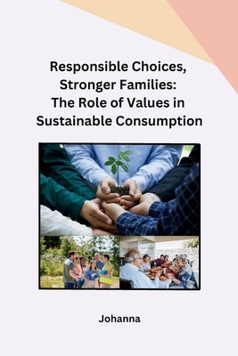 Responsible Choices, Stronger Families: The Role of Values in Sustainable Consumption by Johanna