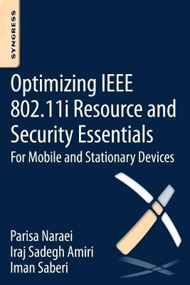 Optimizing IEEE 802.11i Resource and Security Essentials: For Mobile and Stationary Devices by Amiri, Iraj Sadegh
