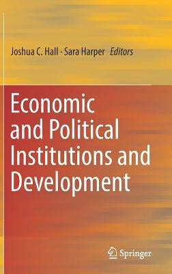 Economic and Political Institutions and Development by Hall, Joshua C.