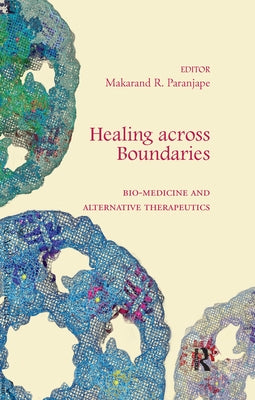 Healing across Boundaries: Bio-medicine and Alternative Therapeutics by Paranjape, Makarand R.