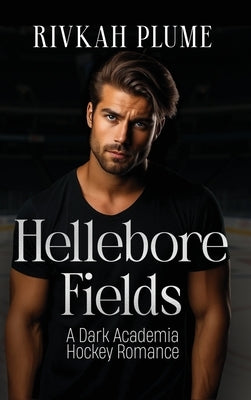 Hellebore Fields: A Dark Academia Hockey Romance by Plume, Rivkah
