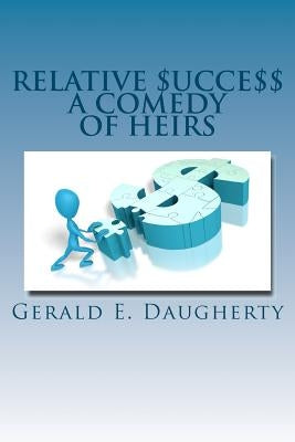 Relative $ucce$$: A Comedy Of Heirs by Daugherty, Gerald E.