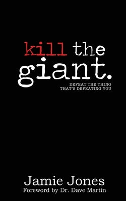 Kill the Giant: Defeat the Thing That's Defeating You by Jones, Jamie