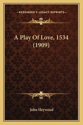 A Play Of Love, 1534 (1909) by Heywood, John