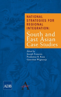 National Strategies for Regional Integration: South and East Asian Case Studies by Francois, Joseph