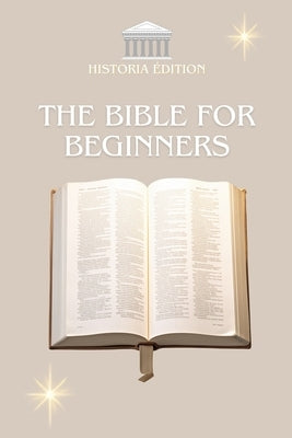 The Bible for Beginners: The essentials of the Bible explained simply for everyone: beginners, the curious, believers and skeptics by Edition, Historia