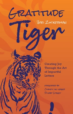 Gratitude Tiger: Creating Joy Through the Art of Impactful Letters by Zuckerman, Joel