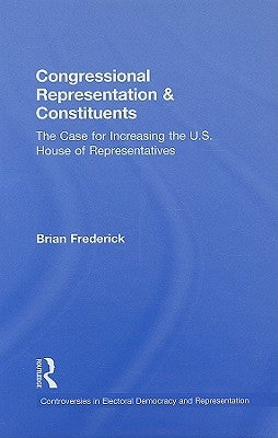 Congressional Representation & Constituents: The Case for Increasing the U.S. House of Representatives by Frederick, Brian