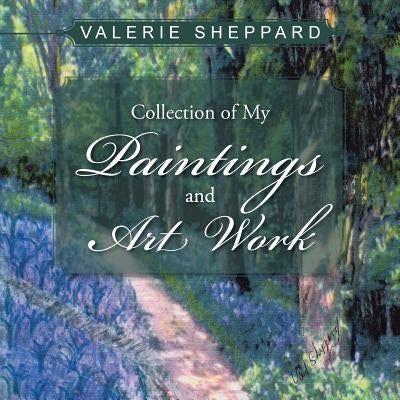Collection of My Paintings and Art Work by Sheppard, Valerie
