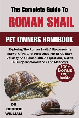 Roman Snail: Exploring The Roman Snail: A Slow-moving Marvel Of Nature, Renowned For Its Culinary Delicacy And Remarkable Adaptatio by Jackson, William