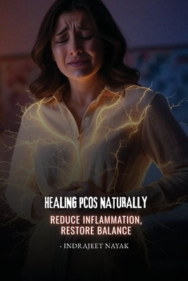 Healing PCOS Naturally: Reduce Inflammation, Restore Balance by Nayak, Indrajeet