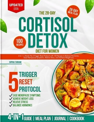 The 28-Day Cortisol Detox Diet for Women: 4-in-1 Master the 5-Trigger Reset Protocol with 100 Recipes to Balance Hormones, Ease Menopause, Relieve Str by Tanham, Sophia