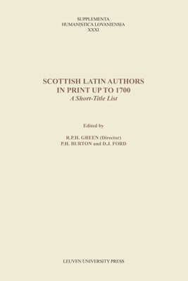 Scottish Latin Authors in Print Up to 1700: A Short-Title List by Green, R. P. H.