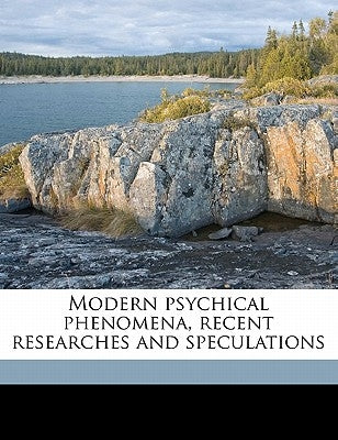 Modern Psychical Phenomena, Recent Researches and Speculations by Carrington, Hereward