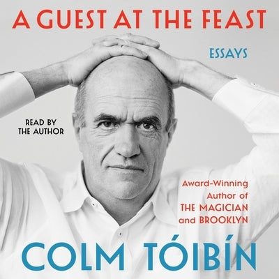A Guest at the Feast: Essays by Tóibín, Colm