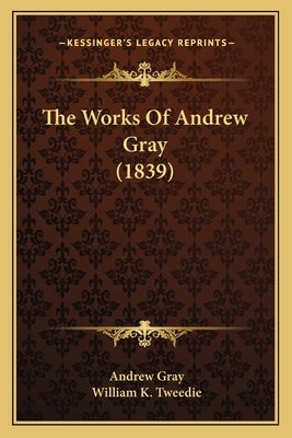 The Works Of Andrew Gray (1839) by Gray, Andrew