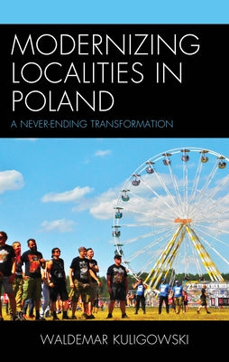 Modernizing Localities in Poland: A Never-Ending Transformation by Kuligowski, Waldemar