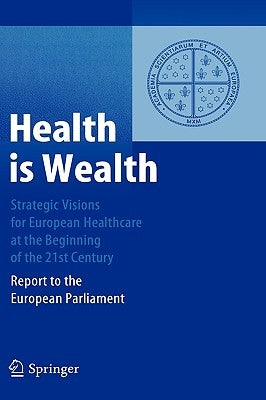 Health Is Wealth: Strategic Visions for European Healthcare at the Beginning of the 21st Century: Report to the European Parliament by Unger, Felix